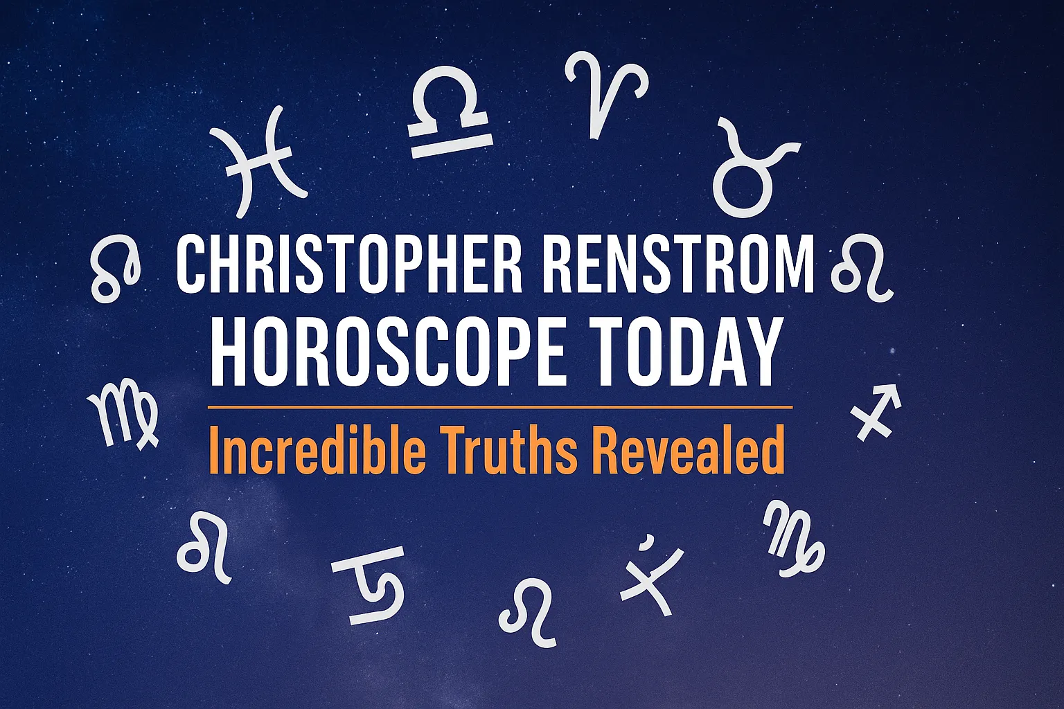 Banner image with the text “Christopher Renstrom Horoscope Today: Incredible Truths Revealed” surrounded by zodiac symbols on a cosmic night background.